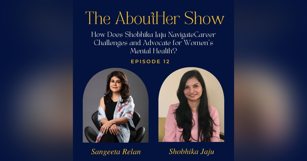 S2E64: How Does Shobhika Jaju Navigate Career Challenges and Advocate for Women's Mental Health? S2E64: How Does Shobhika Jaju Navigate Career Challenges and Advocate for Women's Mental Health?