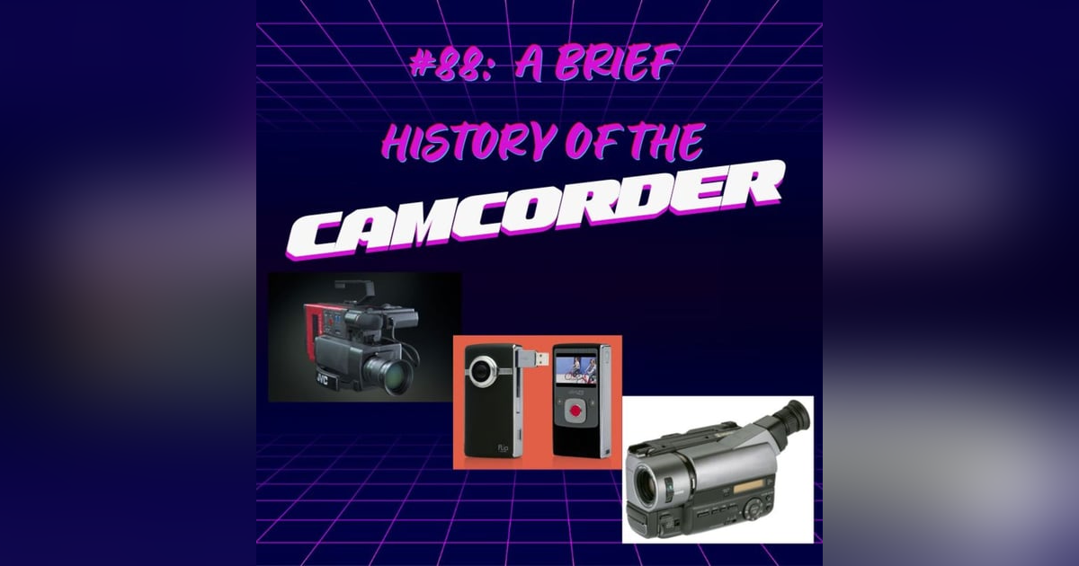 #88 - A Brief History of the Camcorder #88 - A Brief History of the Camcorder