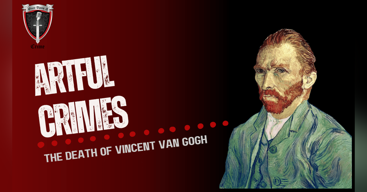 S1 Ep26: Artful Crimes: The Death of Vincent Van Gogh S1 Ep26: Artful Crimes: The Death of Vincent Van Gogh