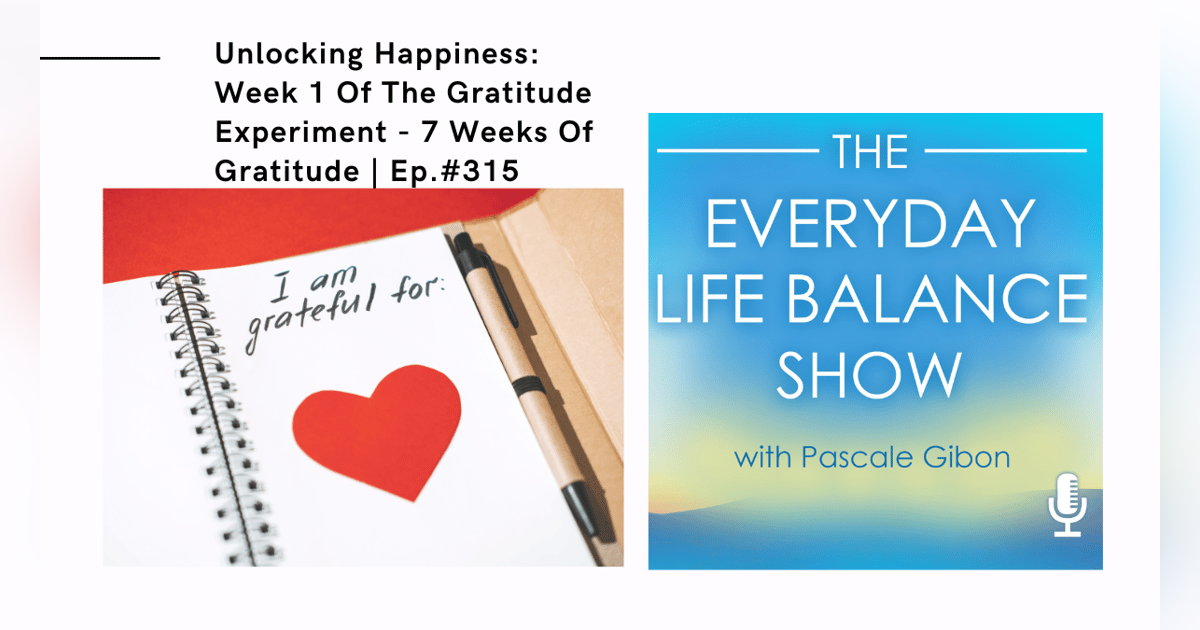 Episode 315: Unlocking Happiness – Week 1 Of The Gratitude Experiment - 7 Weeks Of Gratitude Episode 315: Unlocking Happiness – Week 1 Of The Gratitude Experiment - 7 Weeks Of Gratitude