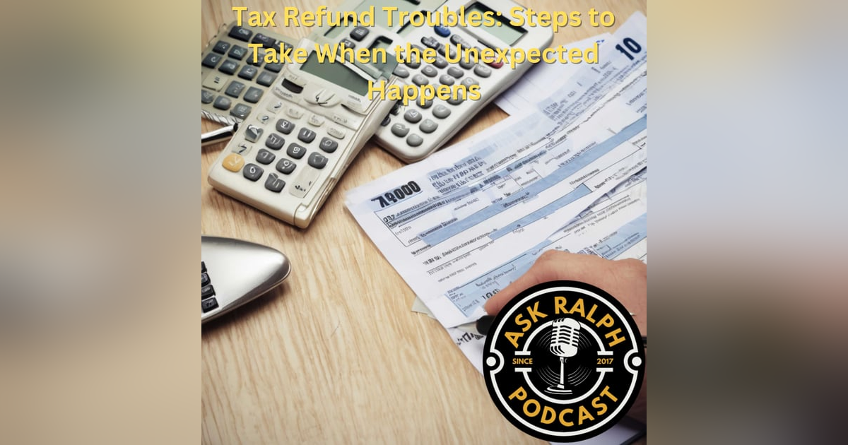 Tax Refund Troubles: Steps to Take When the Unexpected Happens Tax Refund Troubles: Steps to Take When the Unexpected Happens