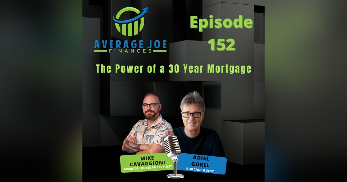 152. The Power of a 30 Year Mortgage with Adiel Gorel 152. The Power of a 30 Year Mortgage with Adiel Gorel