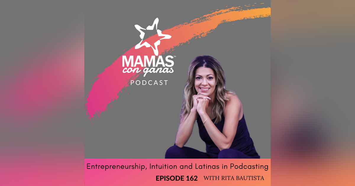 Rita Bautista on Entrepreneurship, Intuition and Latinas in Podcasting Rita Bautista on Entrepreneurship, Intuition and Latinas in Podcasting