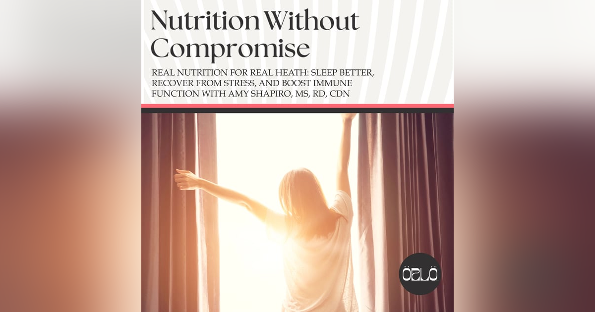 Real Nutrition For Real Heath: Sleep Better, Recover From Stress, And Boost Immune Function With Amy Shapiro, MS, RD, CDN Real Nutrition For Real Heath: Sleep Better, Recover From Stress, And Boost Immune Function With Amy Shapiro, MS, RD, CDN