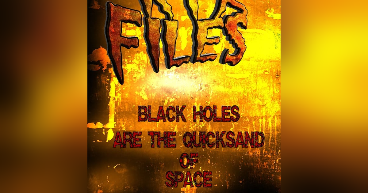 S324: Blackholes are the universe's quicksand. S324: Blackholes are the universe's quicksand.