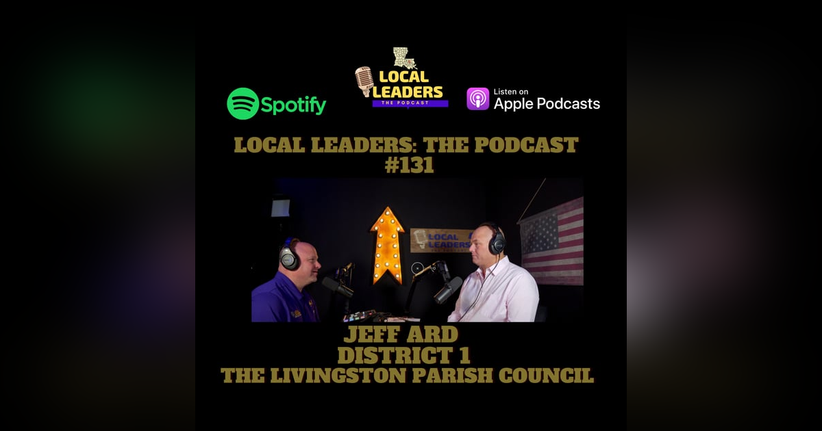 No Place like Home. Livingston Parish Councilman Jeff Ard Local Leaders The Podcast #131 No Place like Home. Livingston Parish Councilman Jeff Ard Local Leaders The Podcast #131