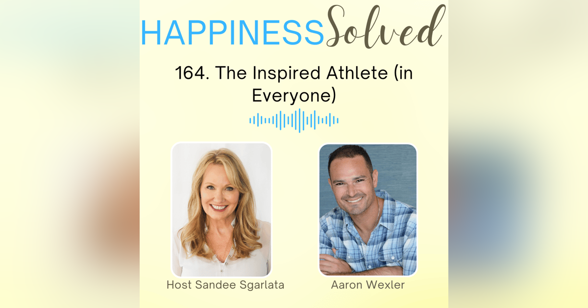 164. The Inspired Athlete (in Everyone) with Aaron Wexler 164. The Inspired Athlete (in Everyone) with Aaron Wexler