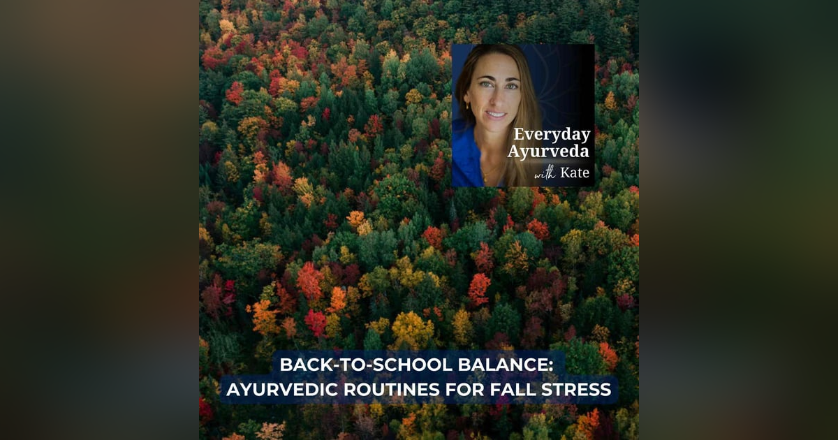 47. Back-to-School Balance: Ayurvedic Routines for Fall Stress 47. Back-to-School Balance: Ayurvedic Routines for Fall Stress