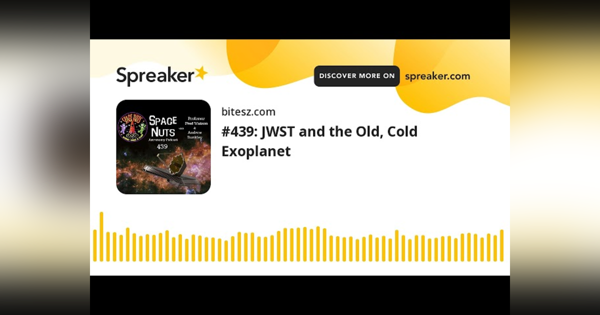 #439: JWST and the Old, Cold Exoplanet #439: JWST and the Old, Cold Exoplanet