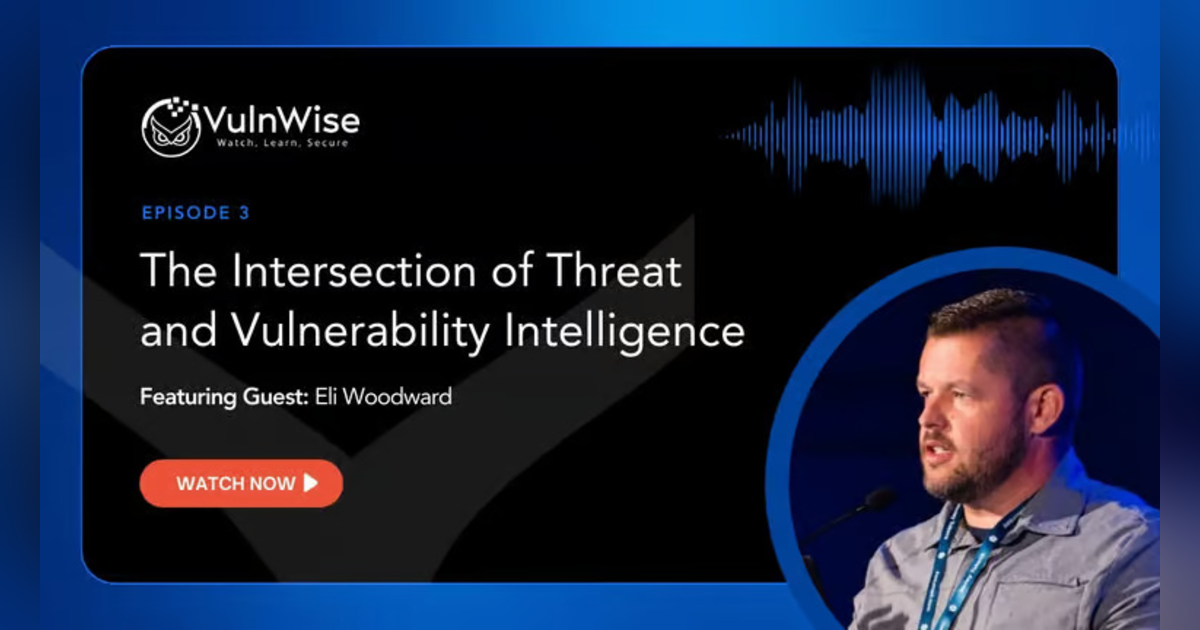 The Intersection of Threat and Vulnerability Intelligence with Eli Woodward The Intersection of Threat and Vulnerability Intelligence with Eli Woodward