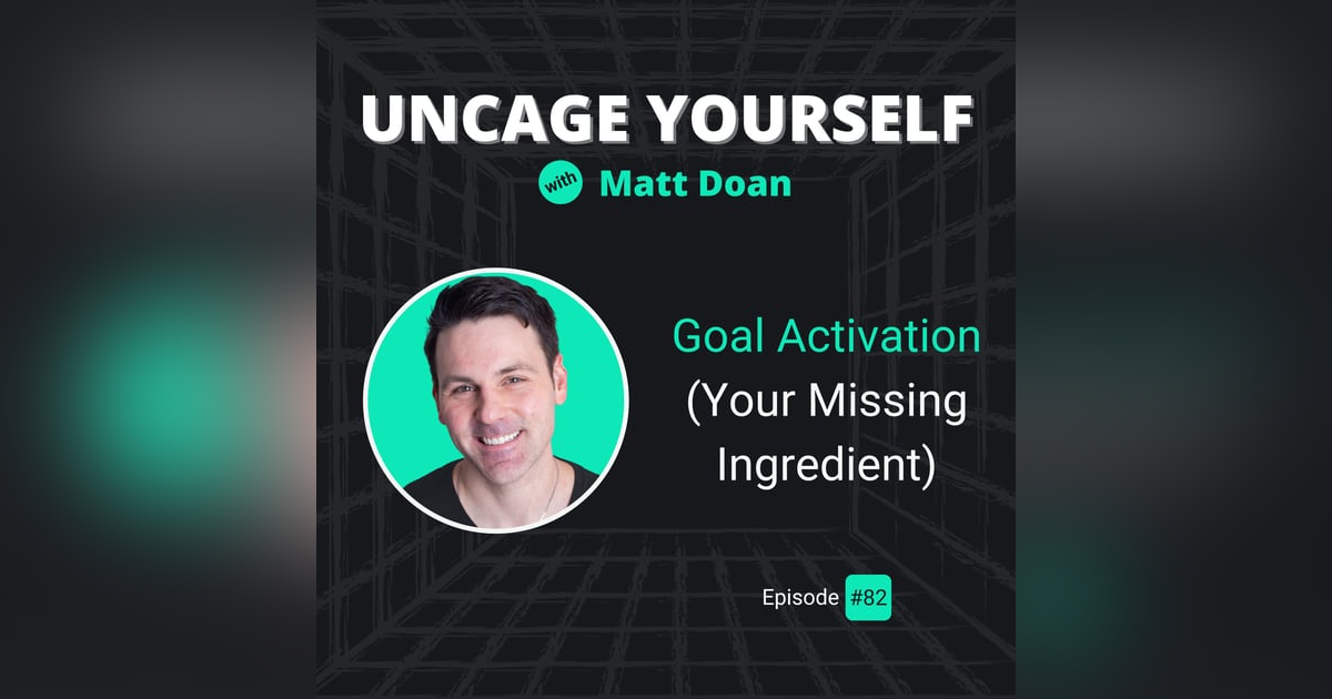 82: Goal Activation (Your Missing Ingredient) 82: Goal Activation (Your Missing Ingredient)