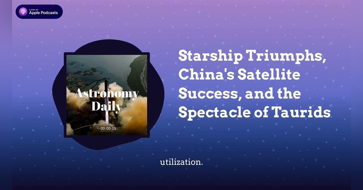 Starship Triumphs, China’s Satellite Success, and the Spectacle of Taurids Starship Triumphs, China’s Satellite Success, and the Spectacle of Taurids