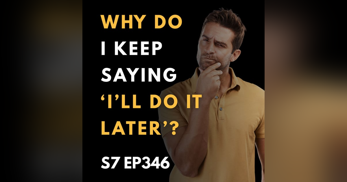 Why Do I Keep Saying ‘I’ll Do It Later?' Why Do I Keep Saying ‘I’ll Do It Later?'