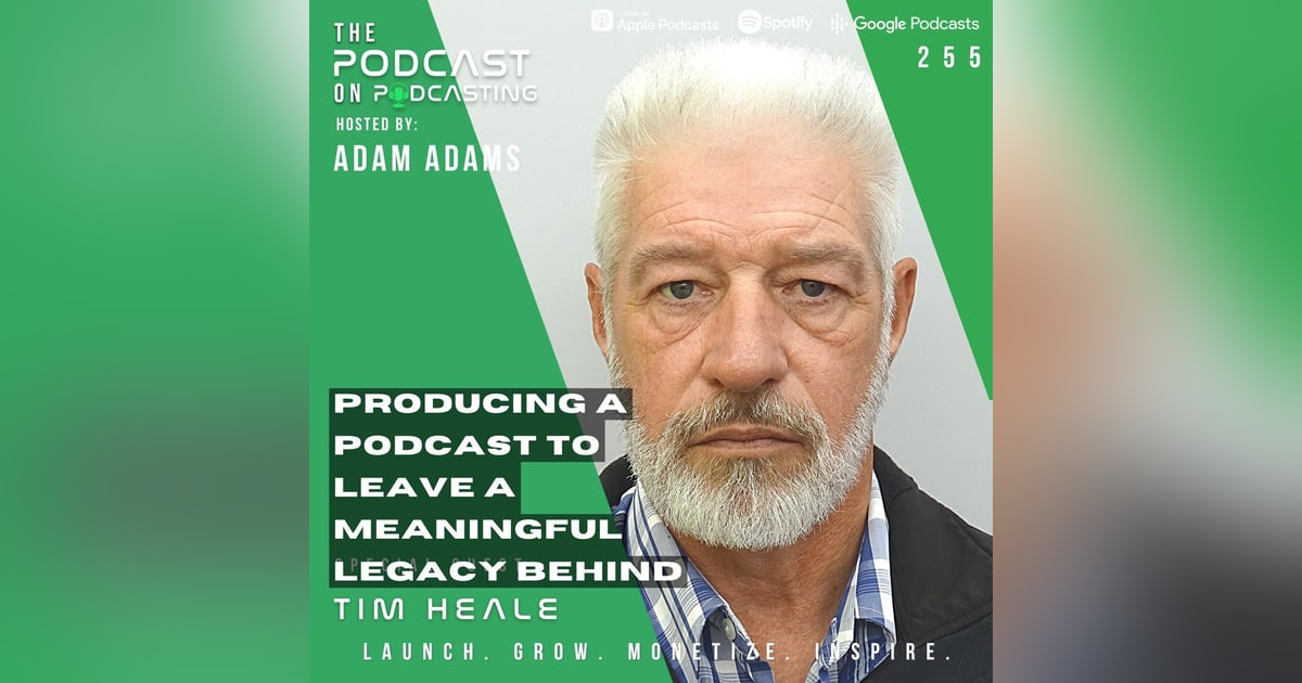 Ep255: Producing A Podcast To Leave A Meaningful Legacy Behind - Tim Heale Ep255: Producing A Podcast To Leave A Meaningful Legacy Behind - Tim Heale