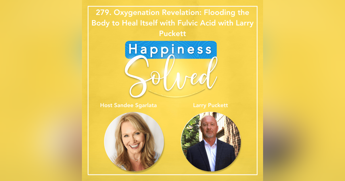 279. Oxygenation Revelation: Flooding the Body to Heal Itself with Fulvic Acid with Larry Puckett 279. Oxygenation Revelation: Flooding the Body to Heal Itself with Fulvic Acid with Larry Puckett