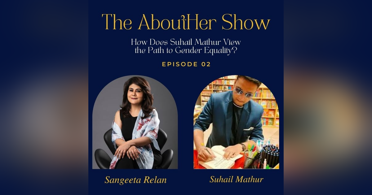 S2E54: How Does Suhail Mathur View the Path to Gender Equality? S2E54: How Does Suhail Mathur View the Path to Gender Equality?