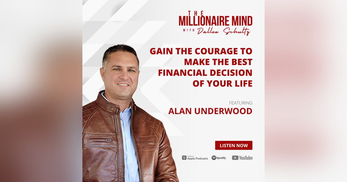 EP01: Gain the Courage to Make the Best Financial Decision of Your Life with Alan Underwood EP01: Gain the Courage to Make the Best Financial Decision of Your Life with Alan Underwood