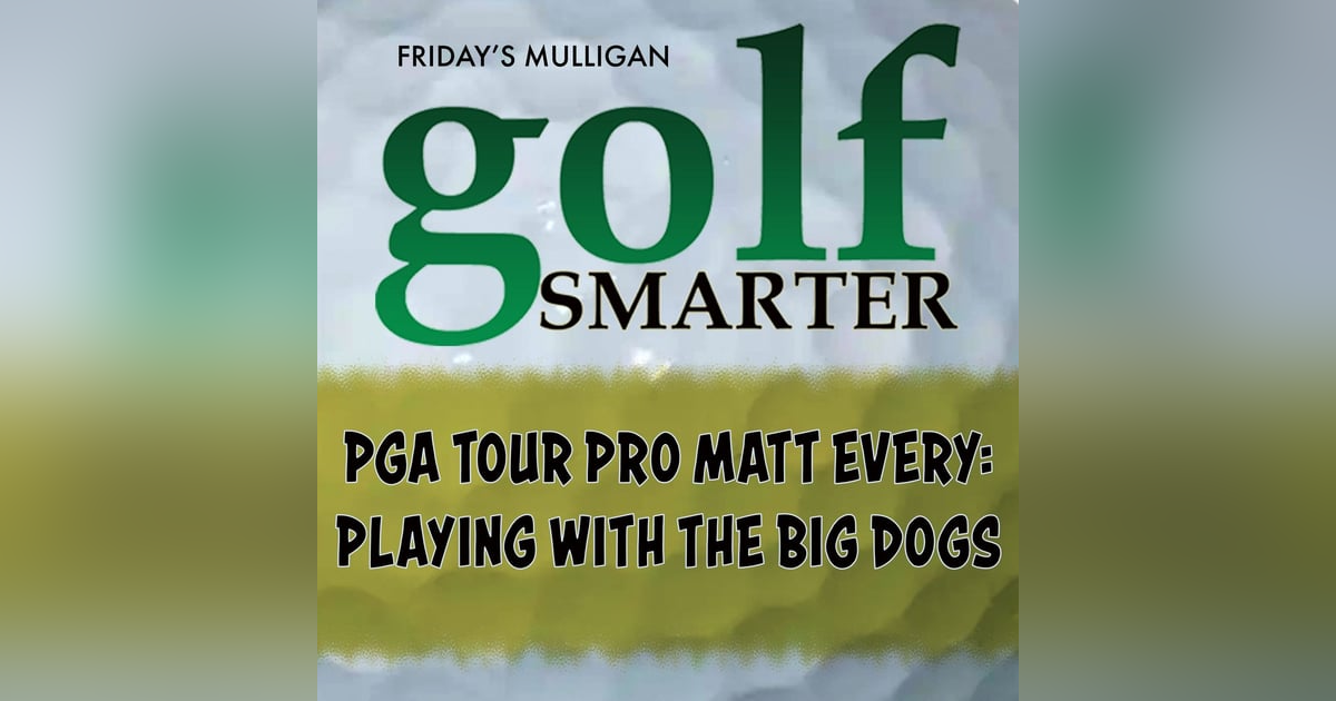 PGA Tour Pro Matt Every: Playing With The Big Dogs PGA Tour Pro Matt Every: Playing With The Big Dogs