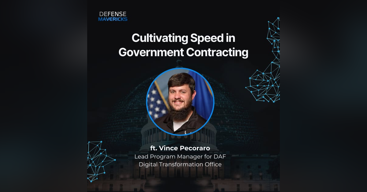 Cultivating Speed in Government Contracting with Vince Pecoraro, Lead Program Manager for DAF Digital Transformation Office Cultivating Speed in Government Contracting with Vince Pecoraro, Lead Program Manager for DAF Digital Transformation Office