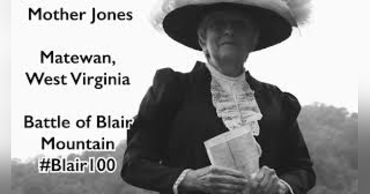 MOTHER JONES AND THE BATTLE OF BLAIR MOUNTAIN W. VA (PT 1) MOTHER JONES AND THE BATTLE OF BLAIR MOUNTAIN W. VA (PT 1)