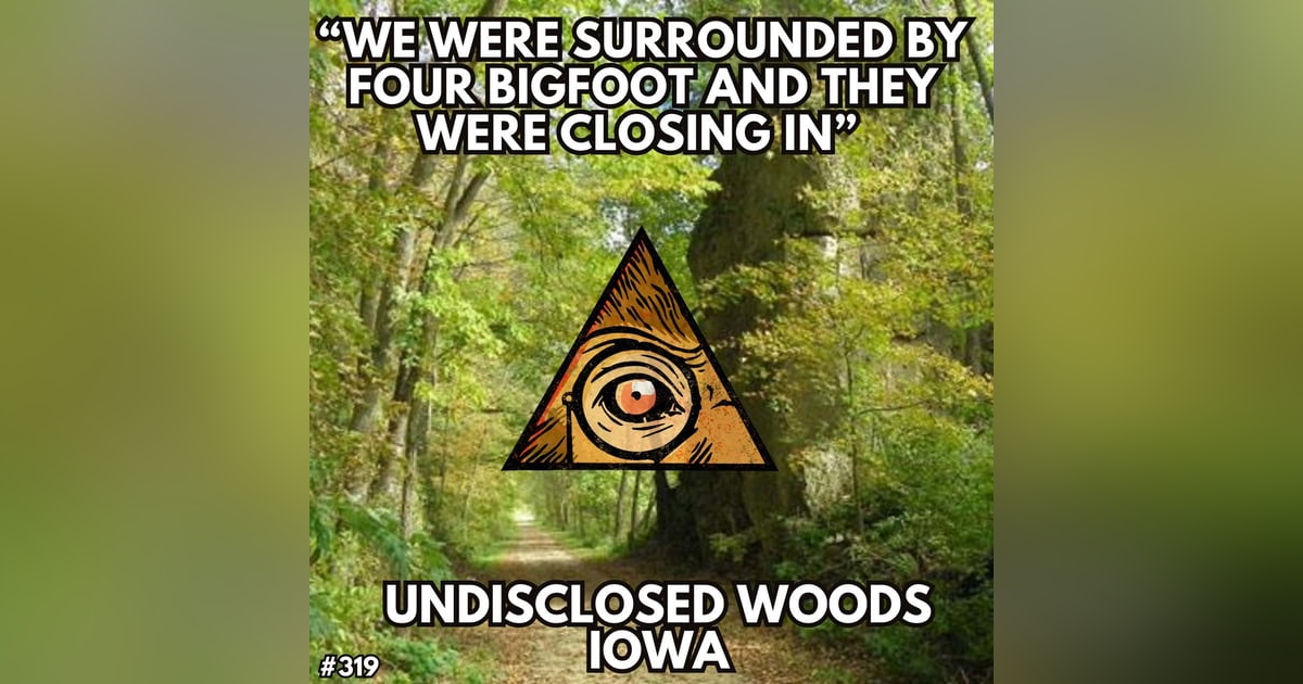 “We were chased out of the Iowa woods by four Bigfoot” “We were chased out of the Iowa woods by four Bigfoot”