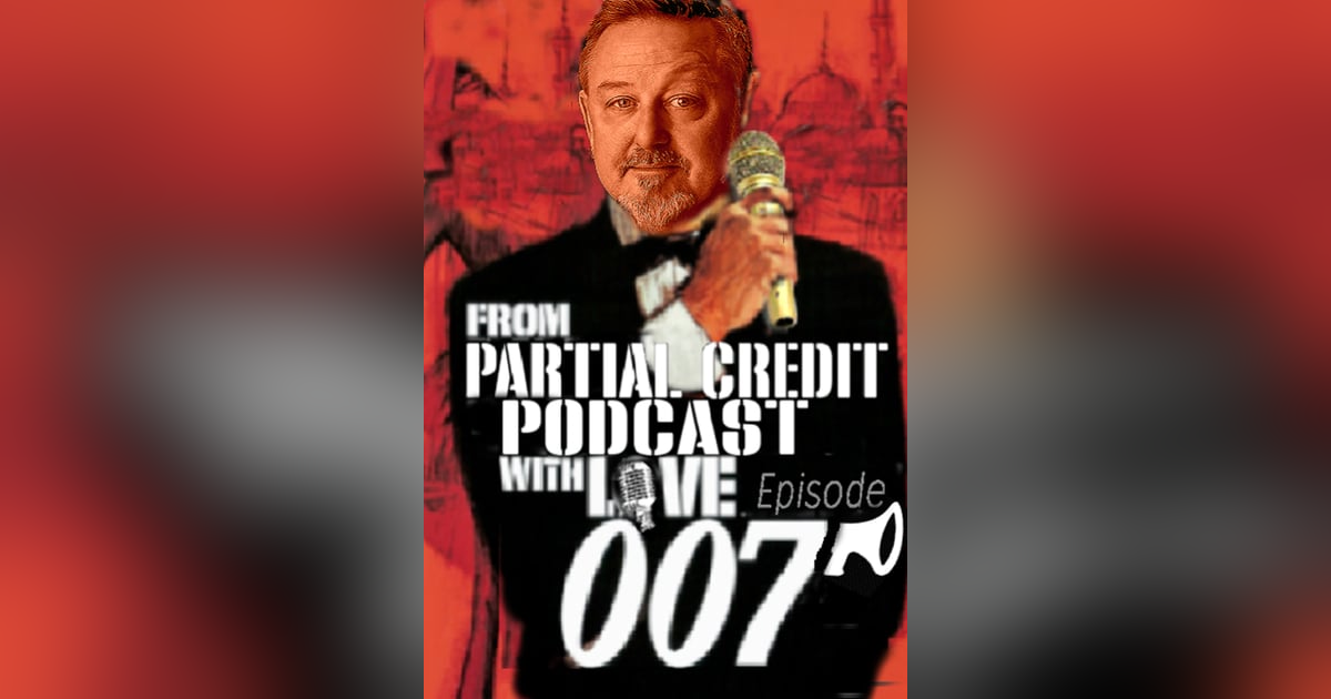 007: From Partial Credit with Love - PC007 007: From Partial Credit with Love - PC007