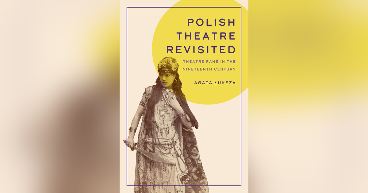 Polish Theatre Revisited: A Conversation with Dr Agata Luksza Polish Theatre Revisited: A Conversation with Dr Agata Luksza