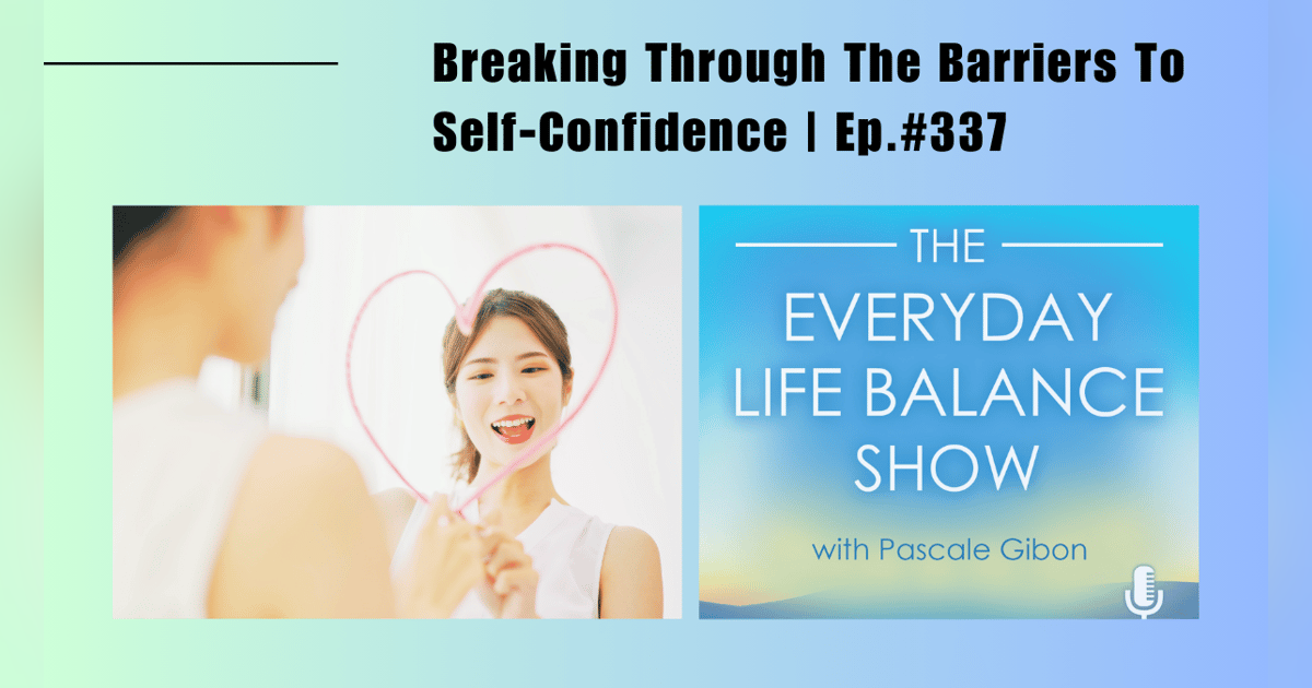 Episode 337: Breaking Through The Barriers To Self-Confidence Episode 337: Breaking Through The Barriers To Self-Confidence