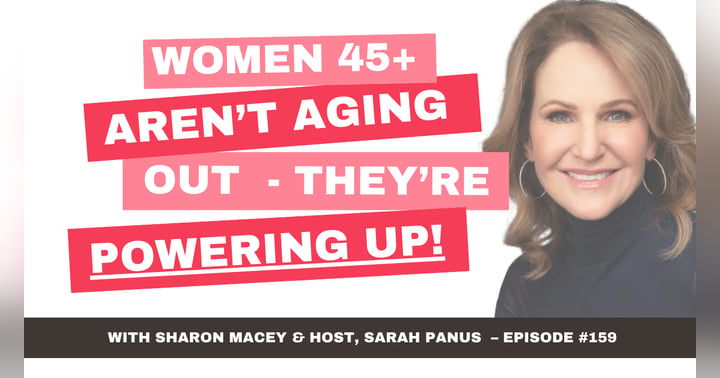 image for Women 45+ Aren't Aging Out— They're Powering Up | Sharon Macey, episode 159