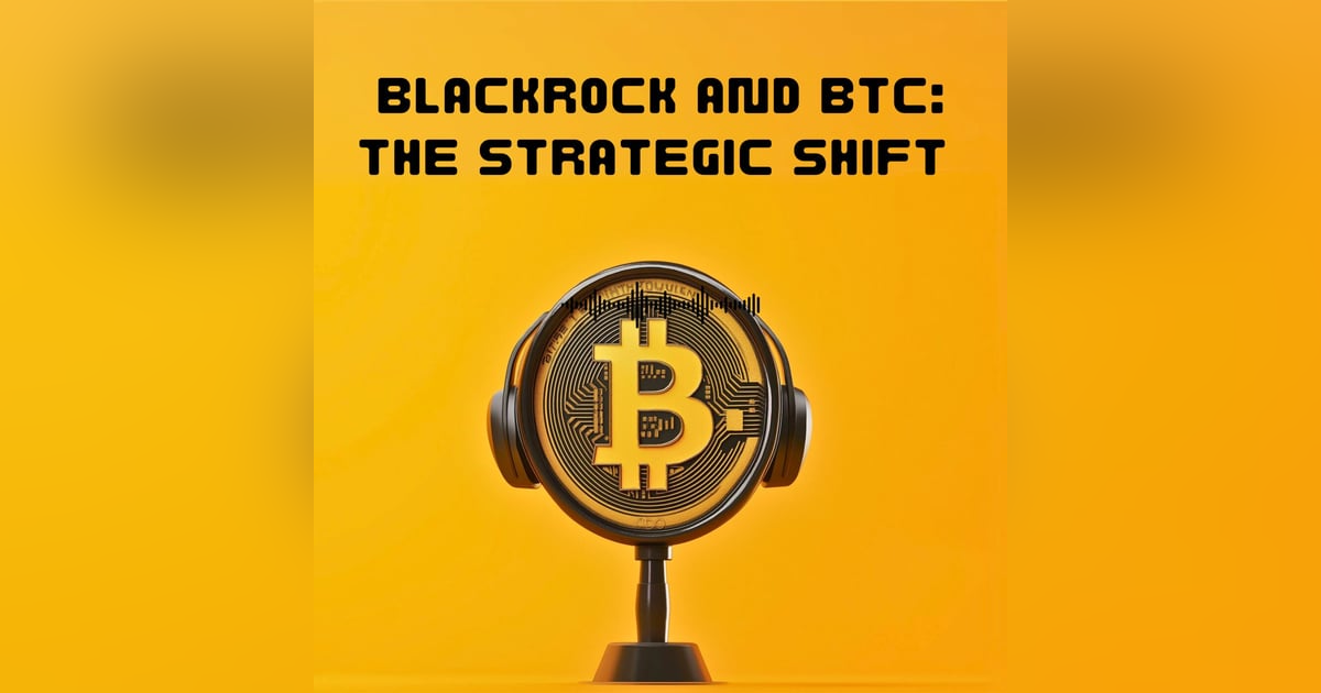 #33. Blackrock and BTC : the Strategic shift #33. Blackrock and BTC : the Strategic shift