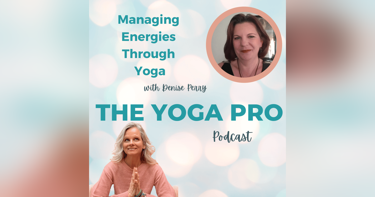 Managing Energies Through Yoga with Denise Perry Managing Energies Through Yoga with Denise Perry