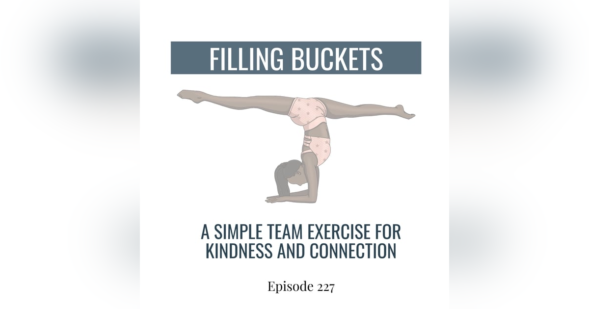 227. Filling Buckets: A Simple Team Exercise for Connection and Kindness 227. Filling Buckets: A Simple Team Exercise for Connection and Kindness