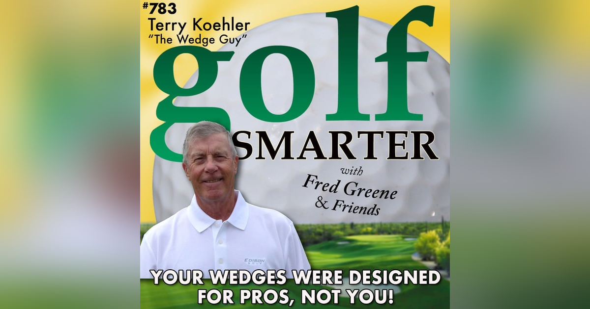 Your Wedges Were Designed for Pros, Not You! with Terry "The Wedge Guy" Koehler Your Wedges Were Designed for Pros, Not You! with Terry "The Wedge Guy" Koehler