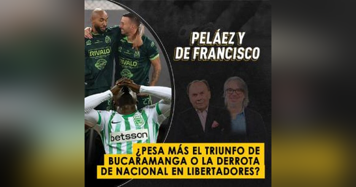¿Pesa más el triunfo de Bucaramanga o la derrota de Nacional en Libertadores? ¿Pesa más el triunfo de Bucaramanga o la derrota de Nacional en Libertadores?
