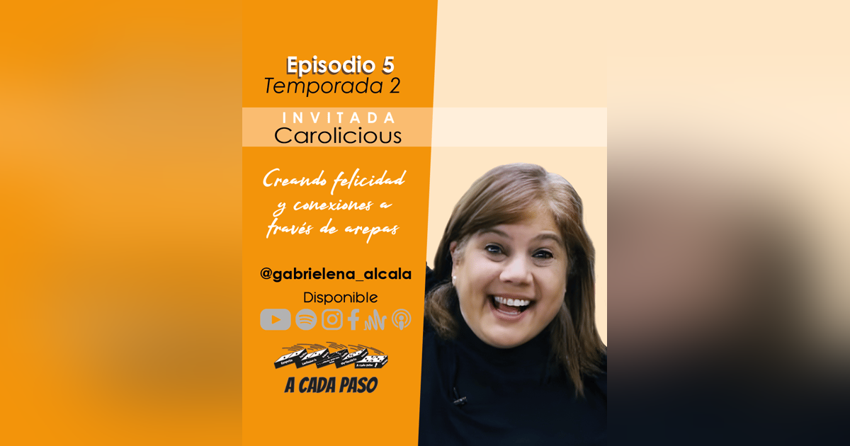 EP 05 T2: Creando felicidad y conexiones a través de arepas con Carolicious | A Cada Paso | Gaby Alcala EP 05 T2: Creando felicidad y conexiones a través de arepas con Carolicious | A Cada Paso | Gaby Alcala