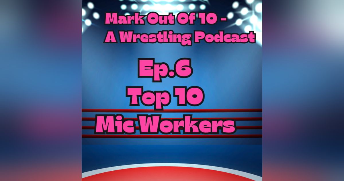 Mark Out Of 10 - Episode 6: Top 10 Mic Workers Mark Out Of 10 - Episode 6: Top 10 Mic Workers