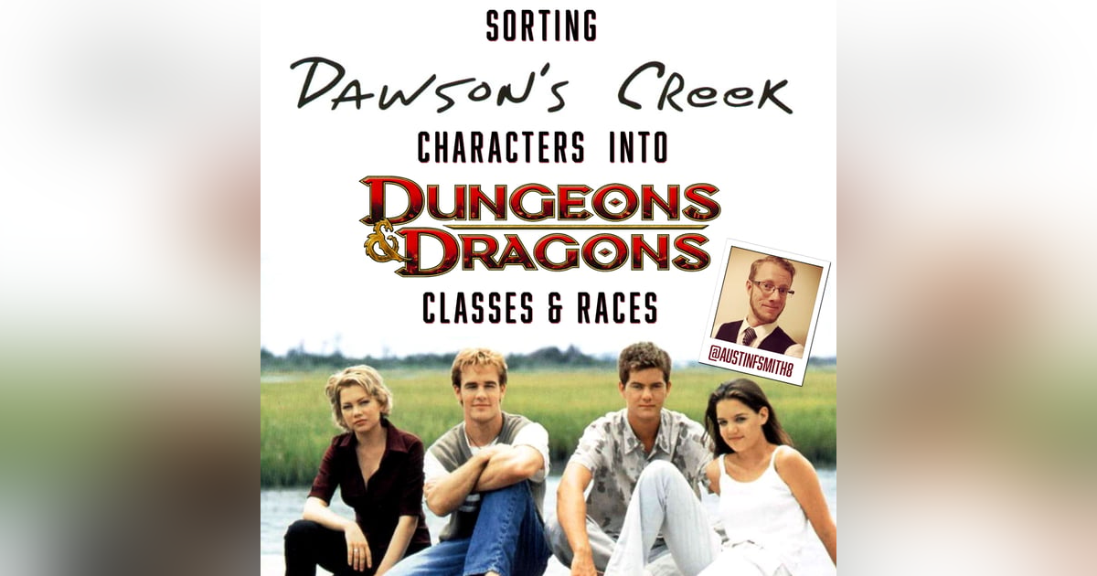 BONUS: Sorting Dawson's Creek characters into D&D races and classes with Austin BONUS: Sorting Dawson's Creek characters into D&D races and classes with Austin