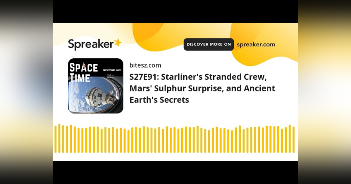 S27E91: Starliner’s Stranded Crew, Mars’ Sulphur Surprise, and Ancient Earth’s Secrets S27E91: Starliner’s Stranded Crew, Mars’ Sulphur Surprise, and Ancient Earth’s Secrets