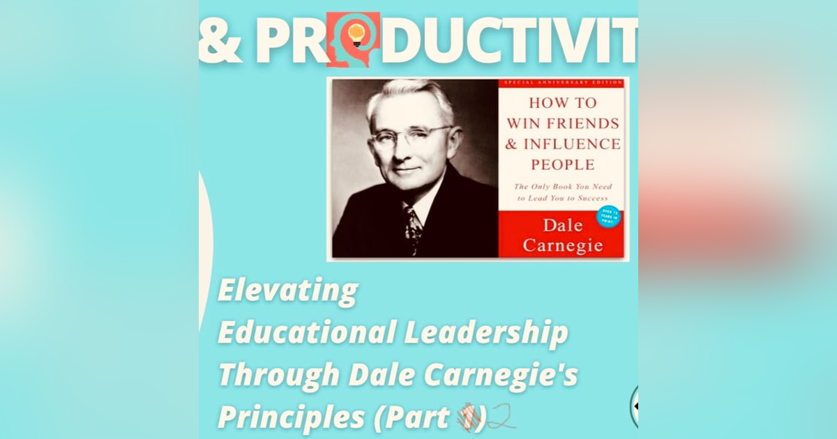 Elevating Educational Leadership Through Dale Carnegie's Principles (Part 2) Elevating Educational Leadership Through Dale Carnegie's Principles (Part 2)