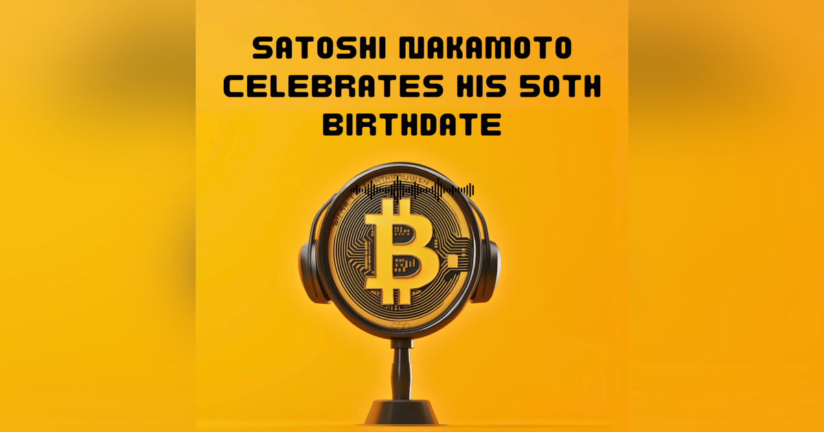#35. Satoshi Nakamoto celebrates his 50th birthdate #35. Satoshi Nakamoto celebrates his 50th birthdate