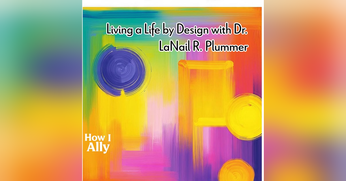 Living a Life by Design with Dr. LaNail R. Plummer Living a Life by Design with Dr. LaNail R. Plummer