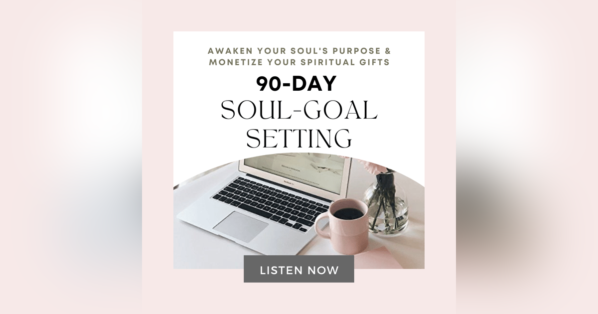 90-Day Soul Goal Setting | Awaken Your Soul's Purpose & Monetize Your Spiritual Gifts 90-Day Soul Goal Setting | Awaken Your Soul's Purpose & Monetize Your Spiritual Gifts