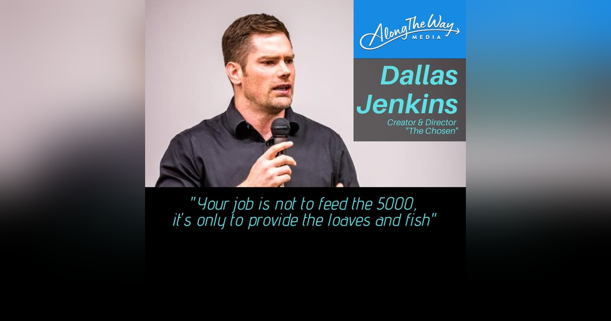 From Failure to The Chosen - Dallas Jenkins’ Journey AlongTheWay 33 From Failure to The Chosen - Dallas Jenkins’ Journey AlongTheWay 33
