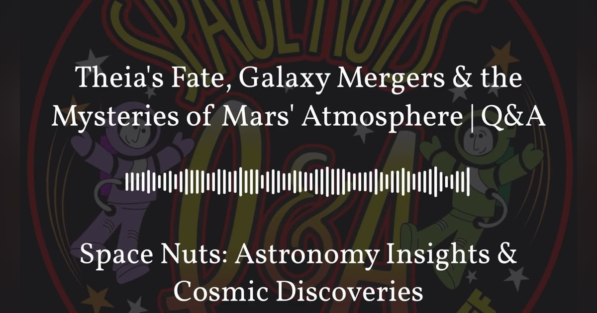 Theia’s Fate, Galaxy Mergers & the Mysteries of Mars’ Atmosphere | Q&A | Space Nuts: Astronomy... Theia’s Fate, Galaxy Mergers & the Mysteries of Mars’ Atmosphere | Q&A | Space Nuts: Astronomy...