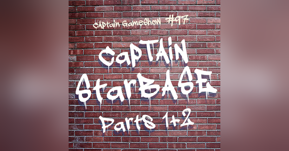 Episode 97: Captain Starbase - Parts 1 & 2 Episode 97: Captain Starbase - Parts 1 & 2