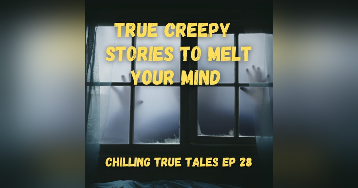 Chilling True Tales Ep 28 - True Creepy Stories to Melt Your Mind Chilling True Tales Ep 28 - True Creepy Stories to Melt Your Mind