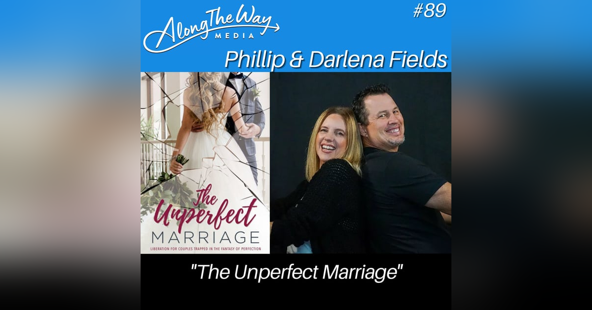 “The Unperfect Marriage” - Phillip & Darlena Fields AlongTheWay 89 “The Unperfect Marriage” - Phillip & Darlena Fields AlongTheWay 89