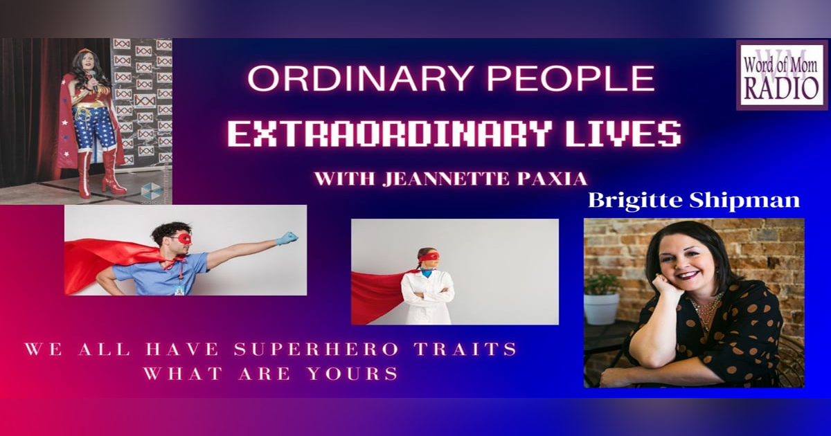 Brigitte Shipman on Ordinary People/Extraordinary Lives with Jeannette Paxia Brigitte Shipman on Ordinary People/Extraordinary Lives with Jeannette Paxia