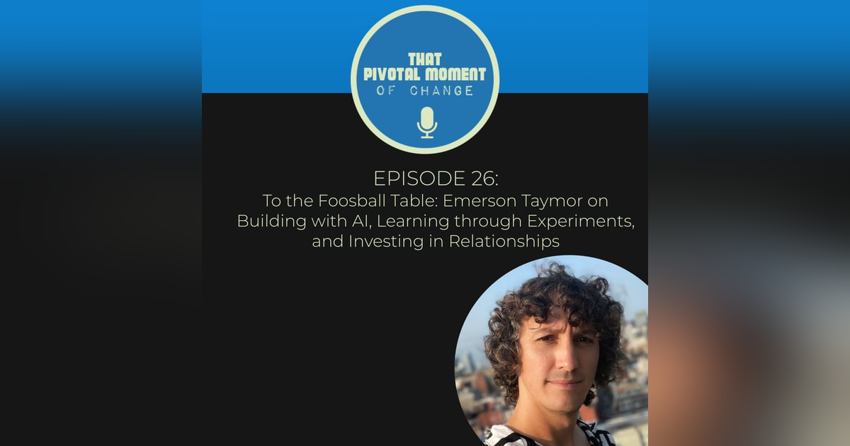 Episode 25: To the Foosball Table - Emerson Taymor on Building with AI, Learning through Experiments, and Investing in Relationships Episode 25: To the Foosball Table - Emerson Taymor on Building with AI, Learning through Experiments, and Investing in Relationships