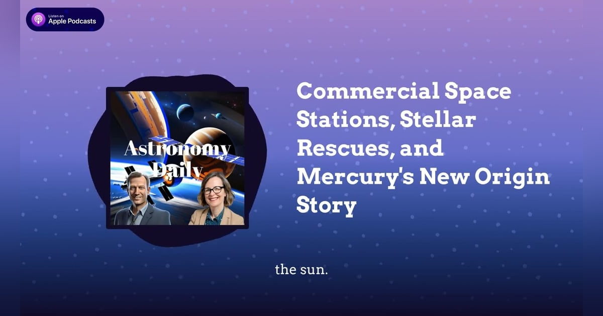 Commercial Space Stations, Stellar Rescues, and Mercury’s New Origin Story Commercial Space Stations, Stellar Rescues, and Mercury’s New Origin Story